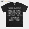 She Believed She Could And Almost Did But Someone Constantly Asked For A Snack T-Shirt