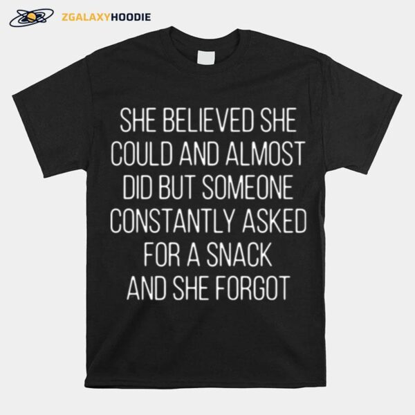 She Believed She Could And Almost Did But Someone Constantly Asked For A Snack T-Shirt