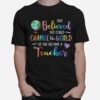 She Believed She Could Change The World So She Became A Teacher T-Shirt