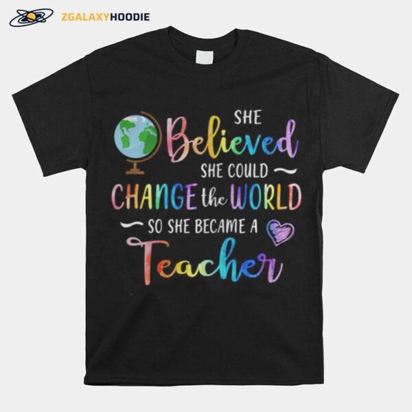 She Believed She Could Change The World So She Became A Teacher T-Shirt