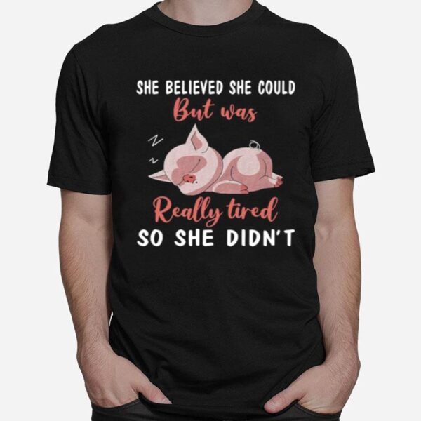 She Belived She Could But Was Really Tired So She Didn%E2%80%99T T-Shirt