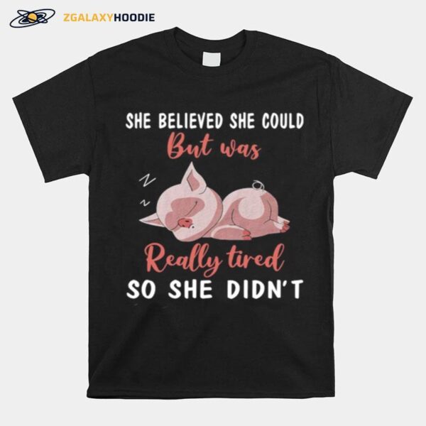 She Belived She Could But Was Really Tired So She Didn%E2%80%99T T-Shirt