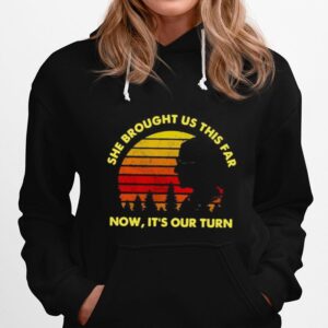 She Brought Us This Far Now Its Our Turn Hoodie