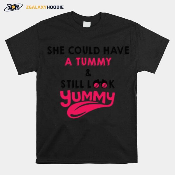 She Could Have A Tummy And Still Look Yummy T-Shirt