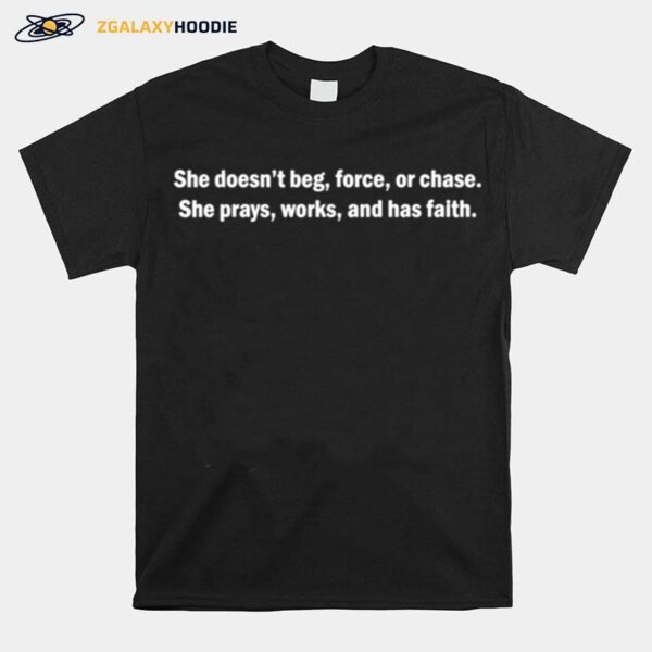 She Doesnt Beg Force Or Chase She Prays Works And Has Faith T-Shirt