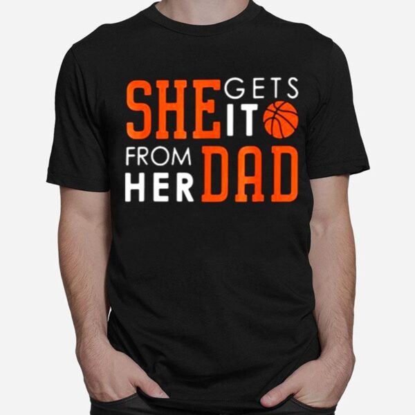 She Gets Iit From Her Dad Basketball T-Shirt