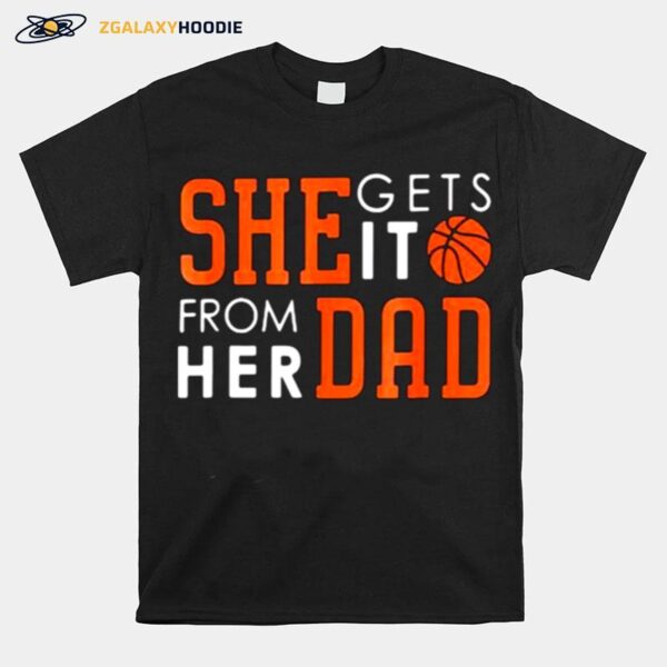 She Gets Iit From Her Dad Basketball T-Shirt