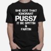 She Got That Ignorant Pussy It Be Spittin And Fartin T-Shirt