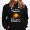 She Is Not Just A Catcher She Is My Daughter Proud Softball Dad Hoodie