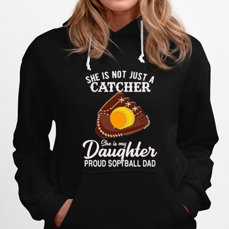 She Is Not Just A Catcher She Is My Daughter Proud Softball Dad Hoodie