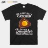 She Is Not Just A Catcher She Is My Daughter Proud Softball Dad T-Shirt