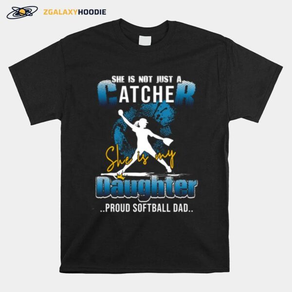 She Is Not Just A Catcher She Is My Daughter T-Shirt