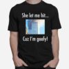 She Let Me Hit Cuz Im Goofy T-Shirt