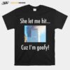 She Let Me Hit Cuz Im Goofy T-Shirt