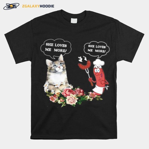 She Love Me More Cat And Sausage T-Shirt