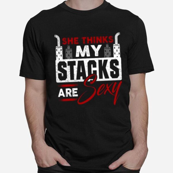She Thinks My Stacks Are Sexy T-Shirt