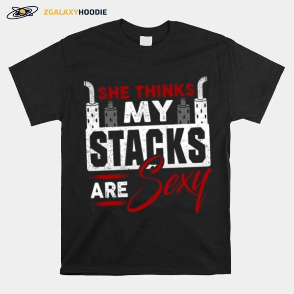 She Thinks My Stacks Are Sexy T-Shirt