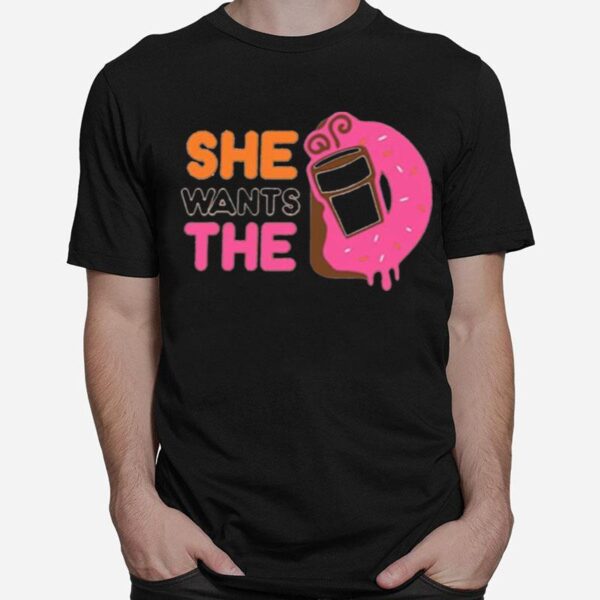 She Wants The D T-Shirt