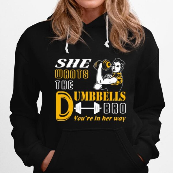 She Wants The Dumbbells Bro Youre In Her Way Strong Girl Hoodie