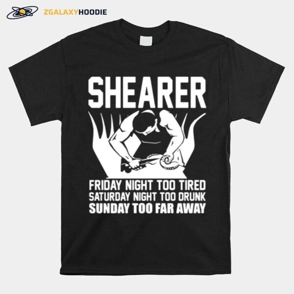 Shearer Friday Night Too Tired Saturday Night Too Drunk Sunday Too Far Away T-Shirt