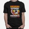 Shearers Because Hairdressers Need Heroes Too T-Shirt