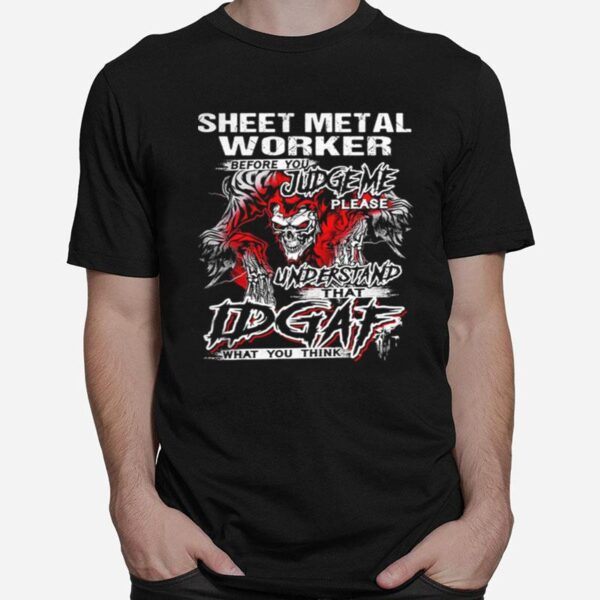 Sheet Metal Worker Before You Judge Please Understand That Idgaf What You Think Satan T-Shirt
