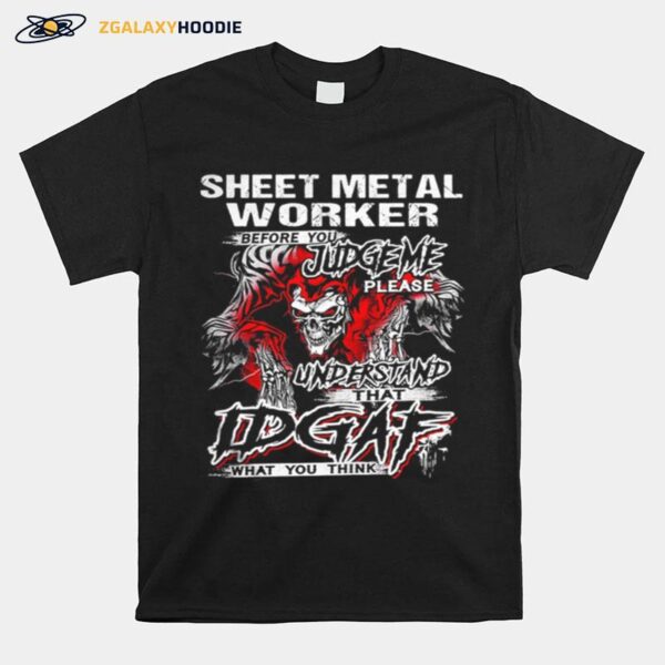 Sheet Metal Worker Before You Judge Please Understand That Idgaf What You Think Satan T-Shirt