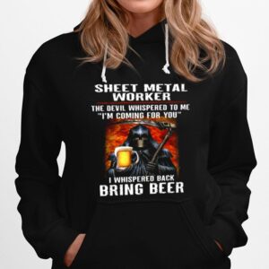 Sheet Metal Worker The Devil Whispered To Me Im Coming For You I Whispered Back Bring Beer Hoodie