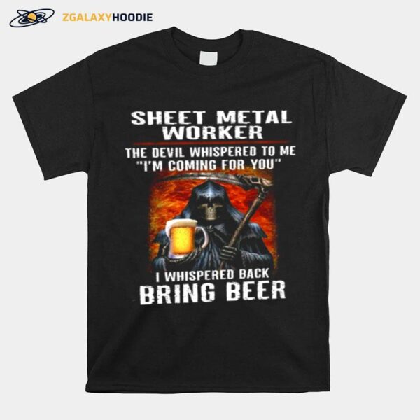 Sheet Metal Worker The Devil Whispered To Me Im Coming For You I Whispered Back Bring Beer T-Shirt