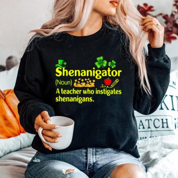 Shenanigator A Teacher Who Instigates Shenanigans St Patricks Day Sweater