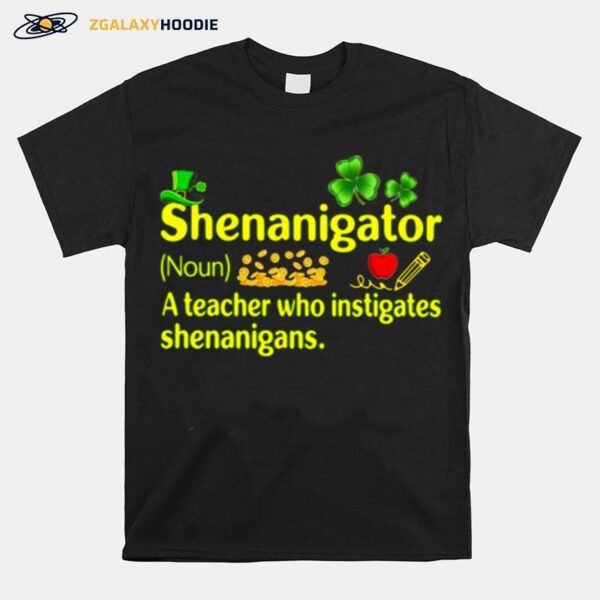 Shenanigator A Teacher Who Instigates Shenanigans St Patricks Day T-Shirt