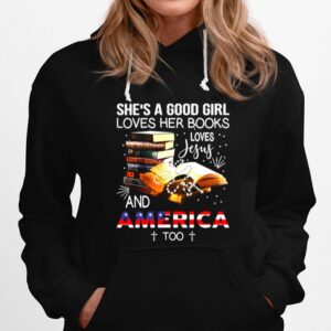 Shes A Good Girl Loves Her Books Loves Jesus And America Too Hoodie