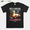 Shes A Good Girl Loves Her Books Loves Jesus And America Too T-Shirt