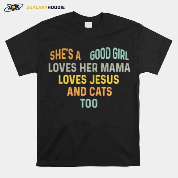 Shes A Good Girl Loves Her Mama Loves Jesus And Cats Too Heart T-Shirt