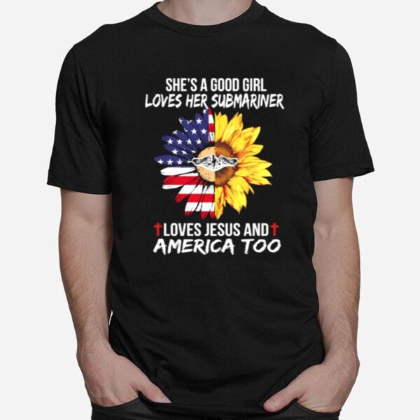 Shes A Good Girl Loves Her Submariner Loves Jesus And America Too T-Shirt