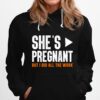 Shes Pregnant But I Did All The Work Pregnancy Hoodie