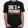 Shes Pregnant But I Did All The Work Pregnancy T-Shirt
