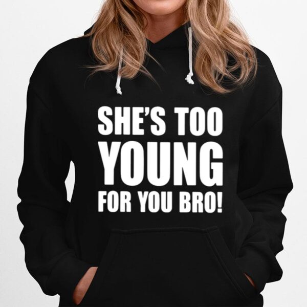 Shes Too Young For You Bro Hoodie