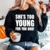 Shes Too Young For You Bro Sweater