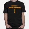 Shhh Dong Sleeping T-Shirt