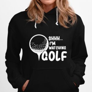 Shhh Im Watching Golf Great For A Golfer Golf Hoodie