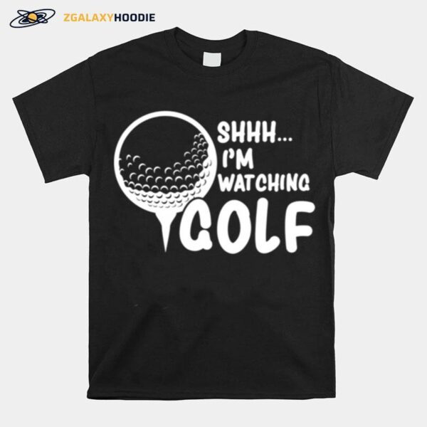 Shhh Im Watching Golf Great For A Golfer Golf T-Shirt