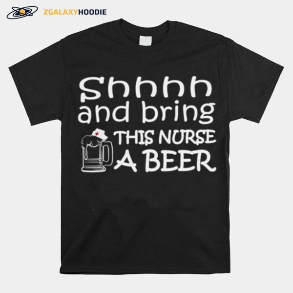 Shhhh And Bring This Nurse A Beer T-Shirt