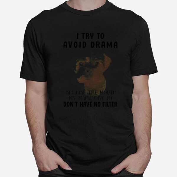 Shih Tzu Dog I Try To Avoid Drama Because The Mouth My Mama Gave Me Dont Have No Filter T-Shirt