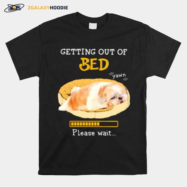 Shih Tzu Getting Out Of Bed For Shih Tzu Please Wait T-Shirt