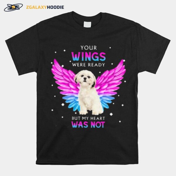 Shih Tzu Your Wings Were Ready But My Heart Was Not T-Shirt