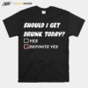 Should I Get Drunk Today Definite Yes T-Shirt