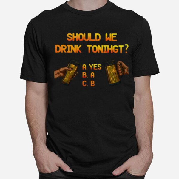 Should We Drink Tonight Hand Beer T-Shirt