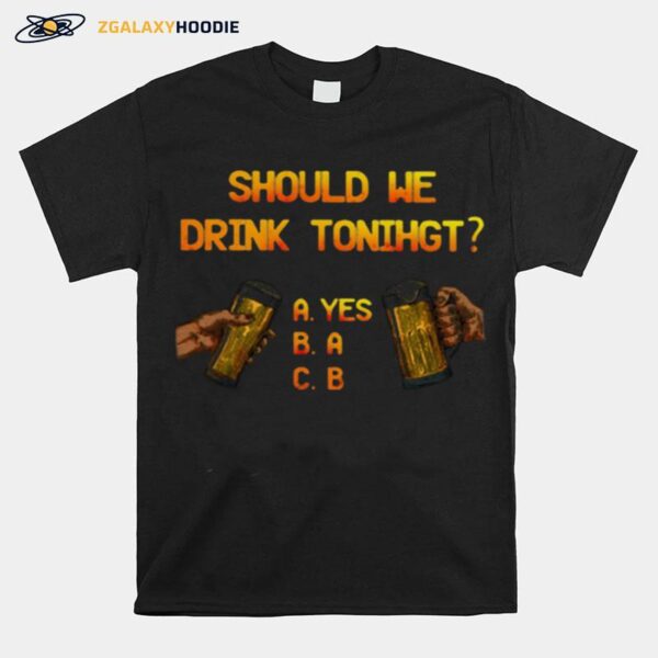 Should We Drink Tonight Hand Beer T-Shirt