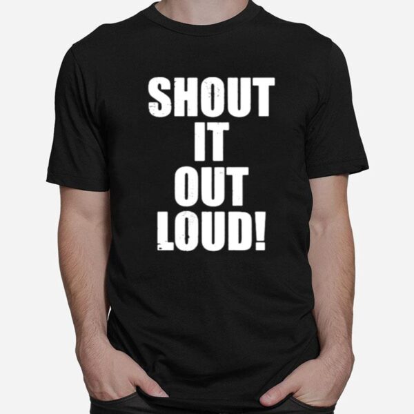 Shout It Out Loud T-Shirt